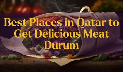 Best Places in Qatar to Get Delicious Meat Durum